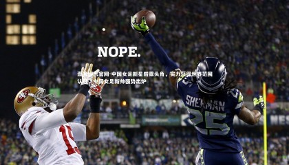 壹号娱乐官网-中国女足新星崭露头角，实力获得世界范围认可，中国女足新帅强势出炉