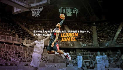 壹号娱乐官网-意大利队击败波兰，积分榜排名领先一步，意大利对波兰比分