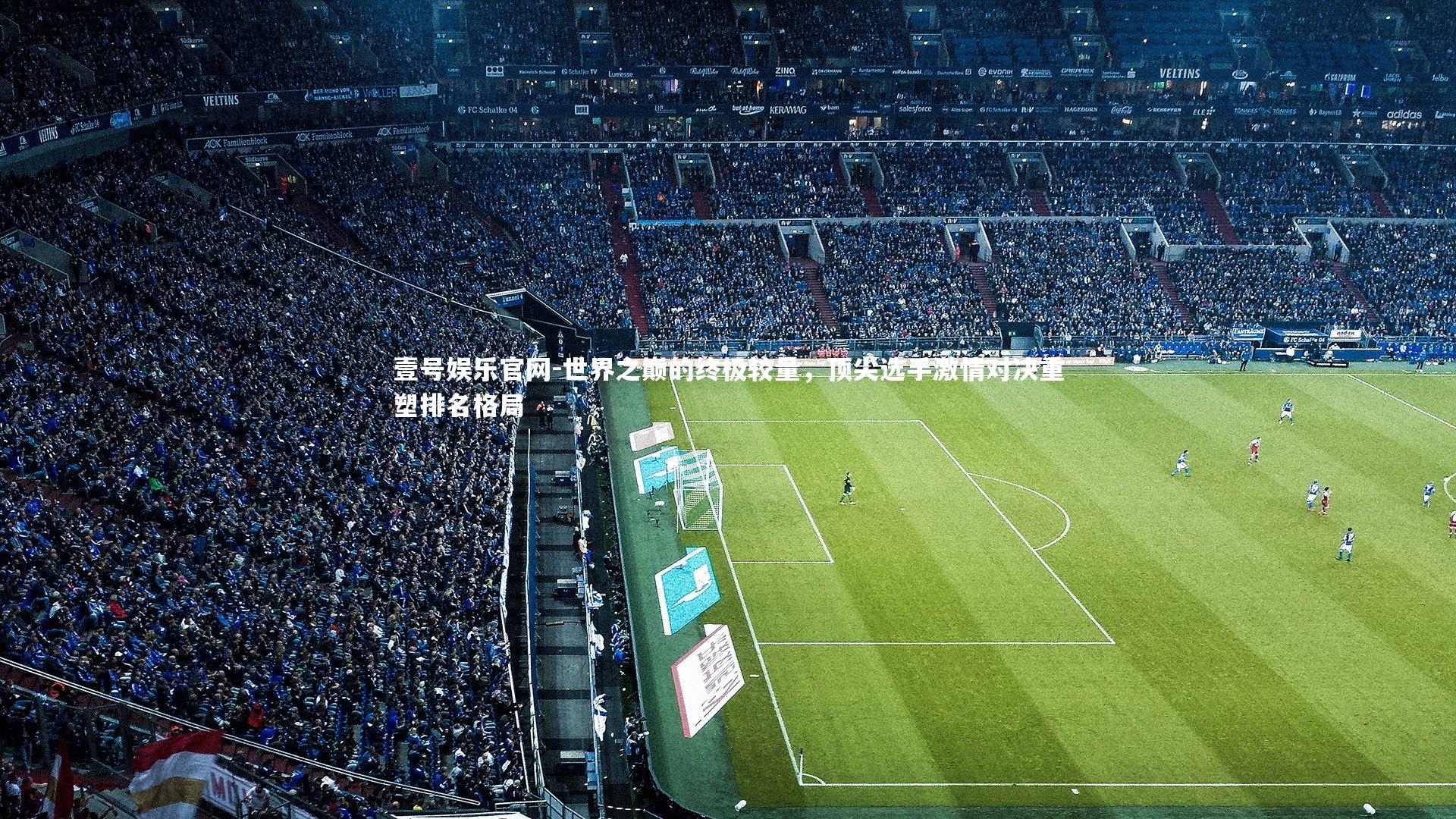 世界之巅的终极较量，顶尖选手激情对决重塑排名格局