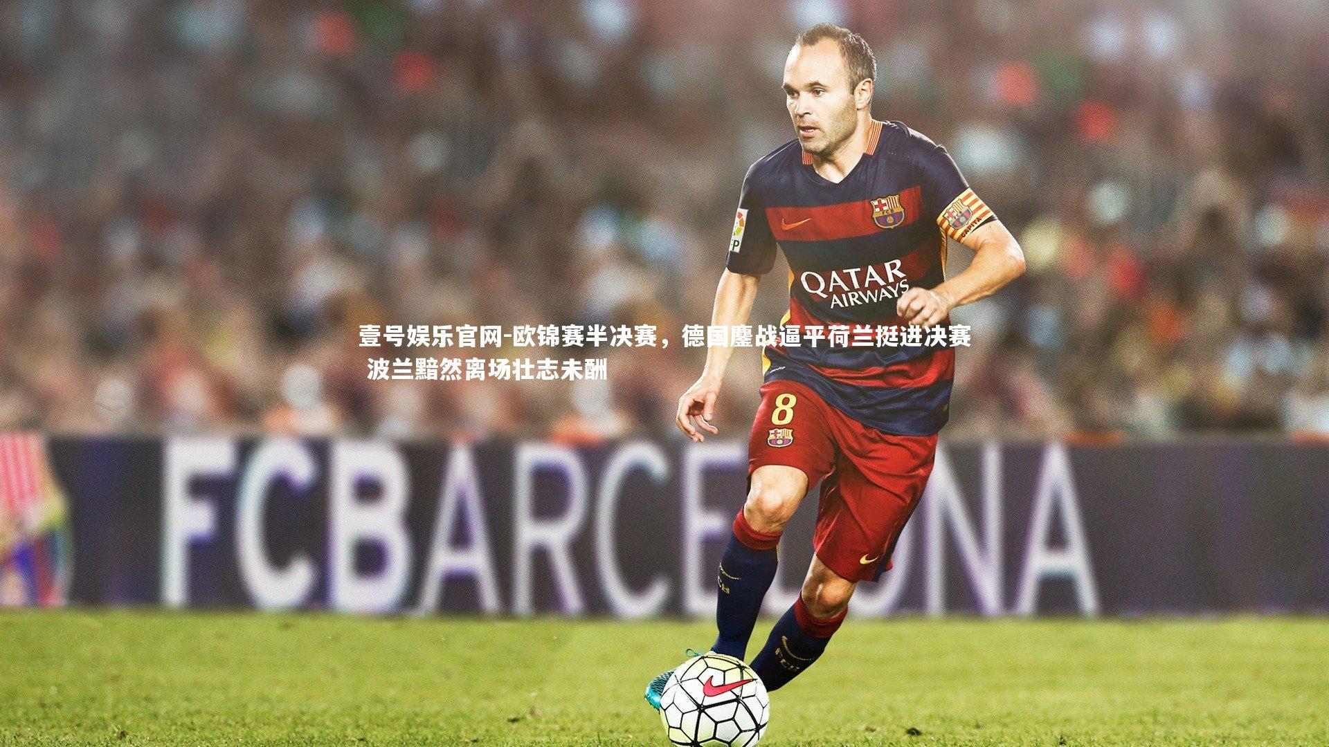 欧锦赛半决赛,德国鏖战逼平荷兰挺进决赛 波兰黯然离场壮志未酬